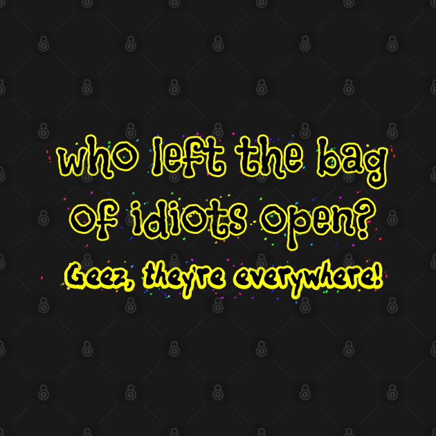 Who left the bag of idiots open? by SnarkCentral