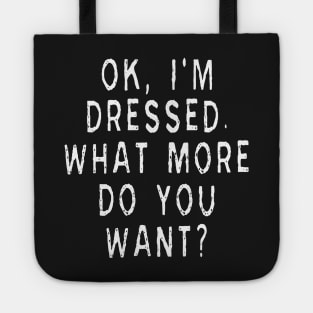 Ok, I'm Dressed. What More Do You Want? Tote