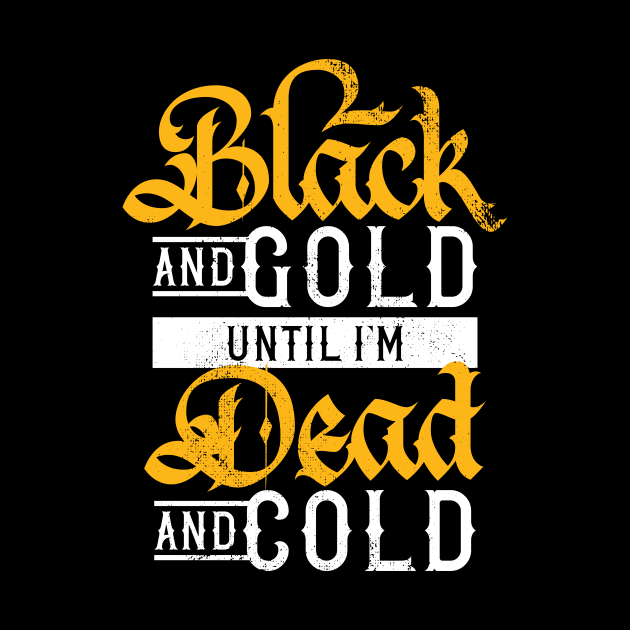 Black and Gold Until I'm Dead and Cold by polliadesign