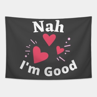 Nah I'm Good - Funny Anti Valentine's Day- Singles Day Gifts Tapestry