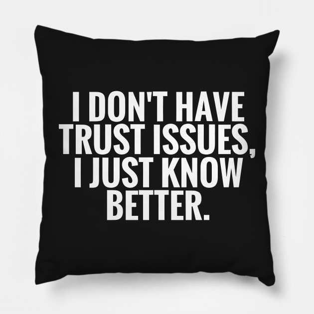 I Dont Have Trust Issues, I Just Know Better funny Pillow by styleandlife