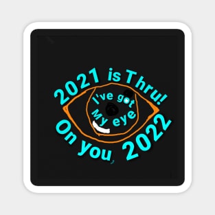 2021 is thru! I've got my eye on you, 2022 Magnet