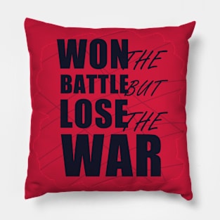 Won the Battle but Lose the War Pillow