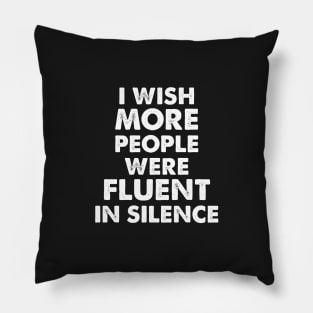 I WISH MORE PEOPLE  WERE FLUENT IN SILENCE Pillow