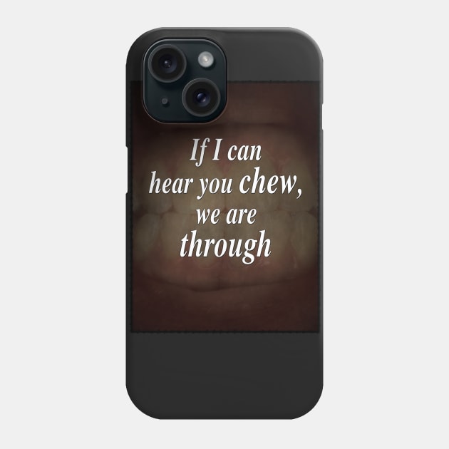 If I Can Hear You Chew, We Are Through Phone Case by SolarCross