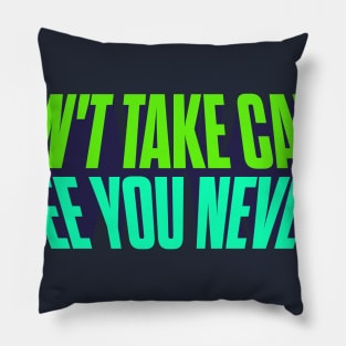 Don't Take Care, See You Never! Pillow