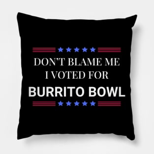 Don't Blame Me I Voted For Burrito Bowl Pillow