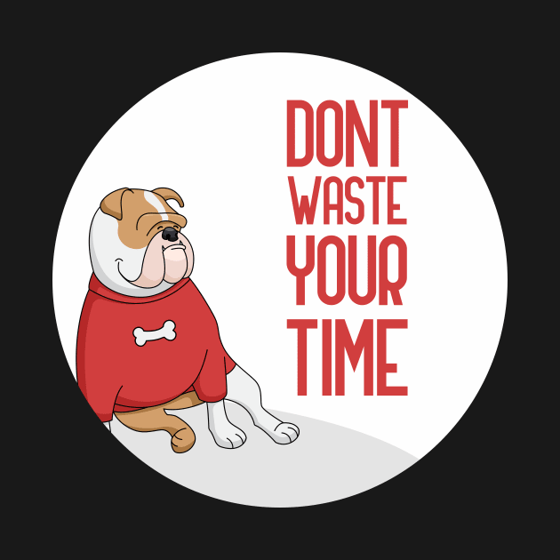 Dont Waste Your Time, dog lover quote by GoranDesign