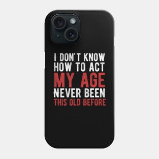 Funny Old People sayings, I Don't Know How To Act My Age Phone Case