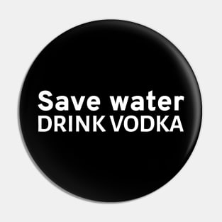 Save water - Drink vodka Pin