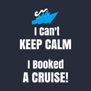 Funny Cruise Shirt I Cant Keep Calm I Booked A Cruise Ship T-Shirt