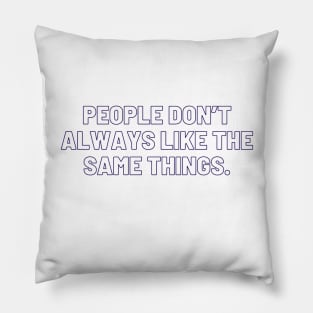 People don't always like the same things. Pillow