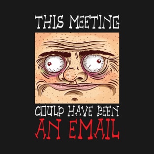 This Meeting Could Have Been An Email - Funny Face T-Shirt