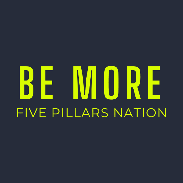 Be More - Five Pillars Nation by Five Pillars Nation