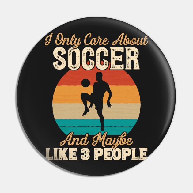 I Only Care About Soccer and Maybe Like 3 People graphic Pin by theodoros20