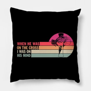 When He Was On The Cross I Was On His Mind Christian God Pillow