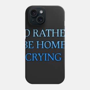 I'd rather be home crying Phone Case