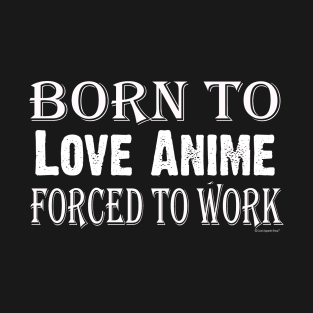 Born to Love Anime forced to work T-Shirt