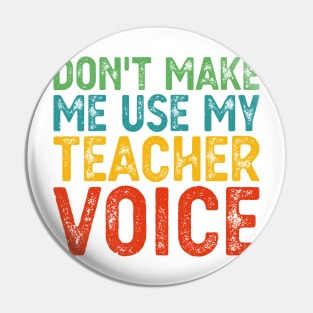 Don't Make Me Use My Teacher Voice Pin