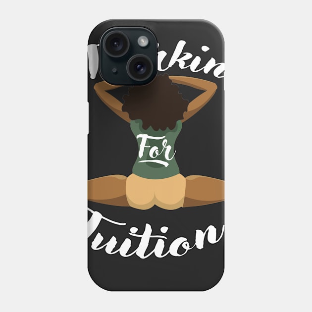 Twerkin For Tuition 1 Phone Case by MakeSomethingShake1