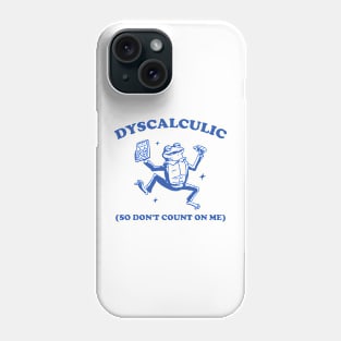 Dyscalculic So Don't Count On Me, Funny Dyscalculia Meme shirt, Frog Phone Case