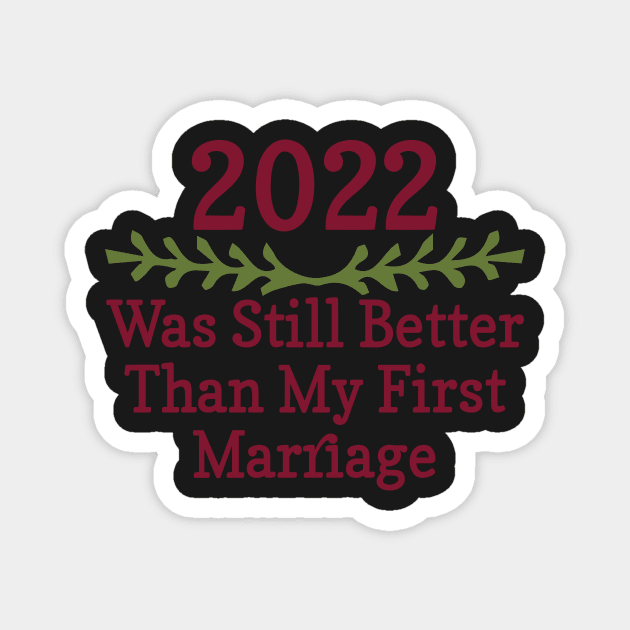 2022 Was Still Better Than My First Marriage Funny design quote Magnet by shopcherroukia