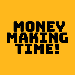 Money Making Time! T-Shirt