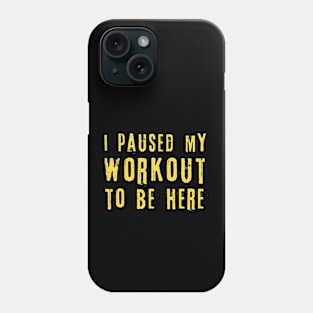 I Paused My Workout To Be Here Phone Case