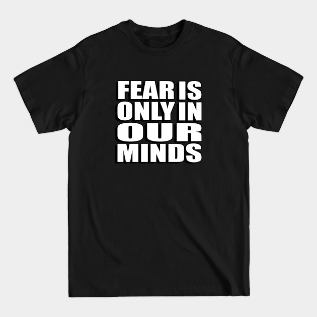 Disover fear is only in our minds - Fear Is Only In Our Minds - T-Shirt