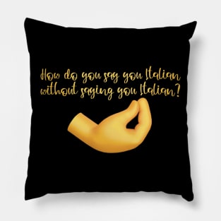 How do you say you Italian without saying you Italian- Italian emoji Pillow