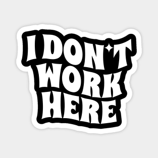 I Don't Work Here - white Magnet