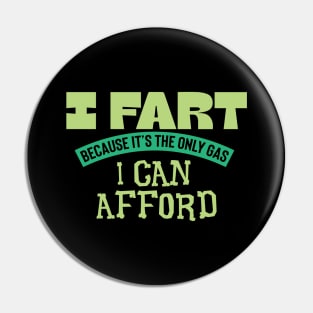 I Fart Because It's The Only Gas I Can Afford Pin