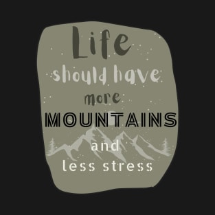 Life should have more mountains and less stress T-Shirt