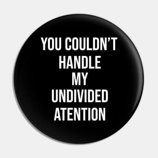 You Couldn't Handle My Undivided Attention Pin