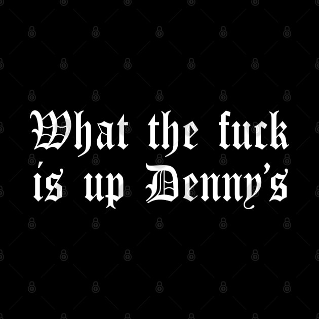 What The F*** Is Up Dennys - Metal Font - Hardcore Show Memorial Old English by blueversion