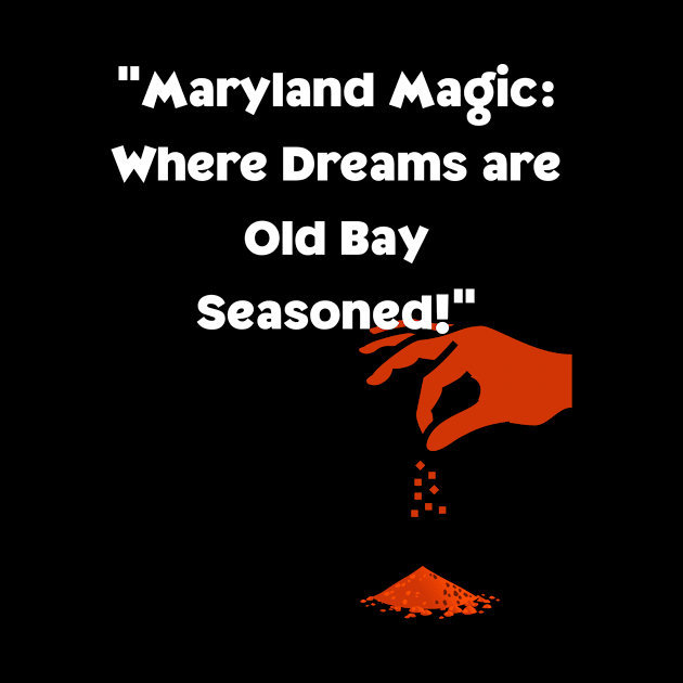 MARYLAND MAGIC WHERE DREAMS ARE OLD BAY SEASONED DESIGN by The C.O.B. Store