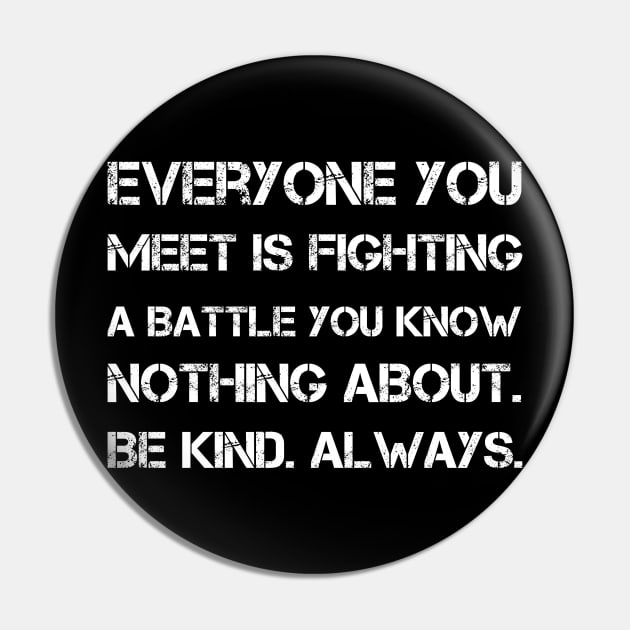 Everyone you meet is fighting a battle you know nothing about. Be kind. Always Pin by sarabuild