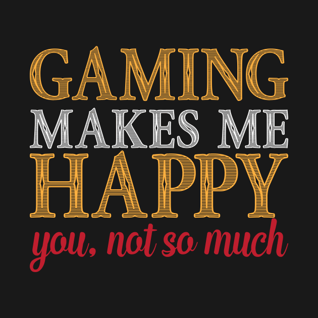 Gaming Makes Me Happy You Not So Much Funny Video Game Gift by TheLostLatticework