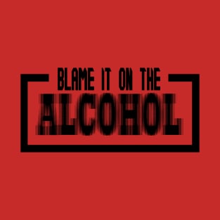 Blame it on the alcohol T-Shirt