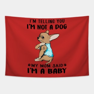 Chihuahua I'm Telling You I'm Not A Dog My Mom Said I'm A Baby Tapestry