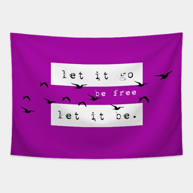 Let it go, let it be & BE FREE! Tapestry by originalsusie