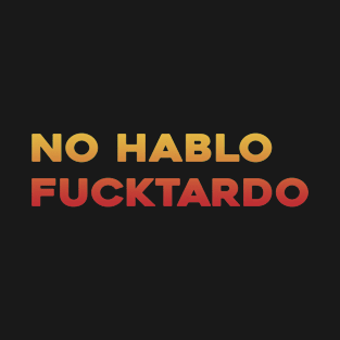 No Hablo Fucktardo // Text Style T-Shirt