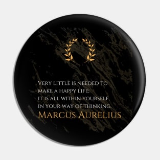 The Key to Happiness: 'Very little is needed to make a happy life; it is all within yourself, in your way of thinking.' -Marcus Aurelius Design Pin