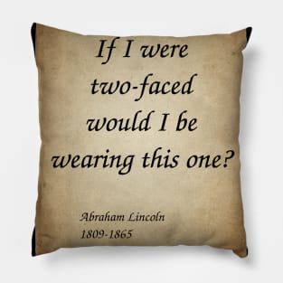 Abraham Lincoln, American President and Lawyer. If I were two-faced, would I be wearing this one? Pillow