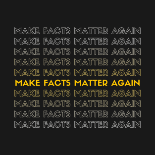 Make facts matter again T-Shirt
