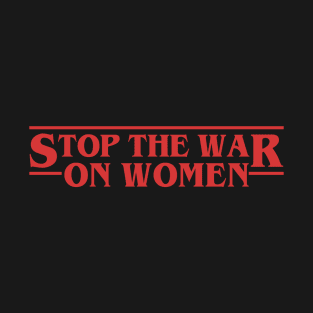 Stop The War On Women T-Shirt