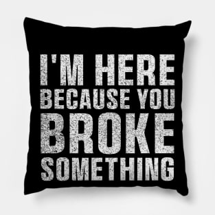 I'm Here Because You Broke Something Sticker Blue Collar Mechanic Technician Dad Pillow