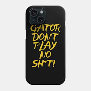 Gator Don't Play No Sh*t! Phone Case