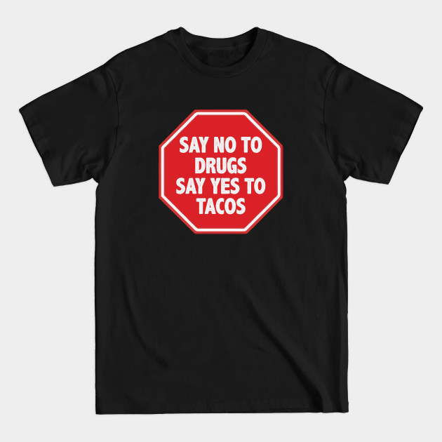 Disover Say No To Drugs Say Yes To Tacos - Say No To Drugs Say Yes To Tacos - T-Shirt