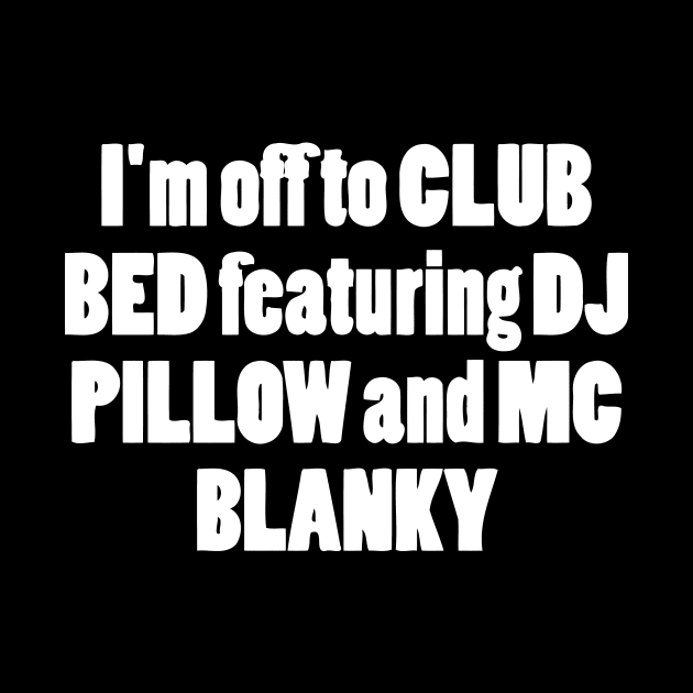 I'm Off To Club Bed Featuring DJ Pillow And MC Blanky by CuteSyifas93